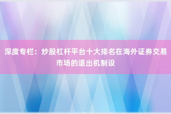 深度专栏：炒股杠杆平台十大排名在海外证券交易市场的退出机制设